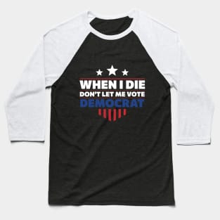 When I Die Don't Let Me Vote Democrat Baseball T-Shirt